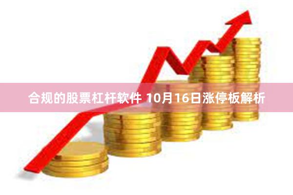 合规的股票杠杆软件 10月16日涨停板解析